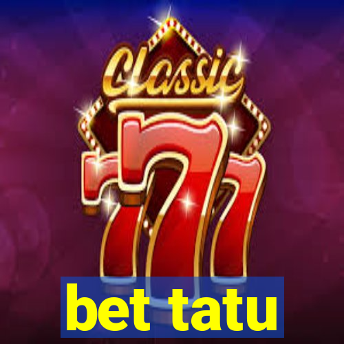 bet tatu