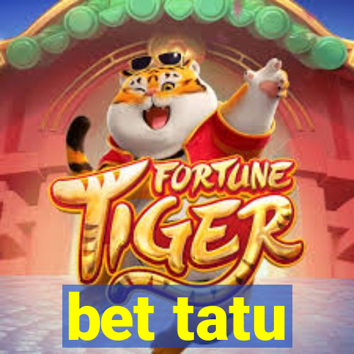 bet tatu