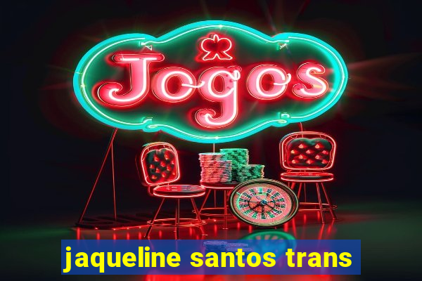 jaqueline santos trans