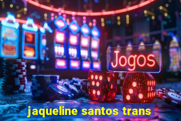 jaqueline santos trans