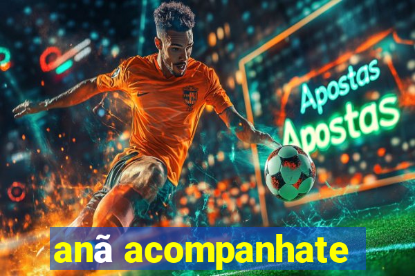 anã acompanhate