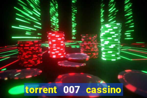 torrent 007 cassino royale legendado