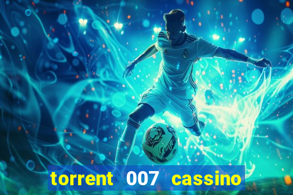 torrent 007 cassino royale legendado
