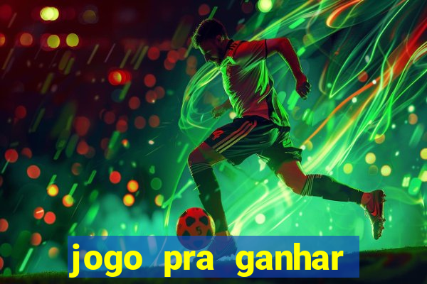 jogo pra ganhar dinheiro rapido