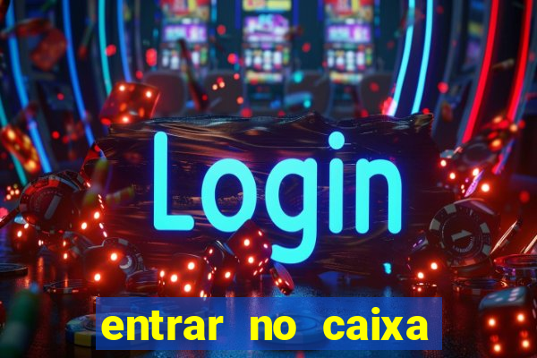 entrar no caixa tem pelo google