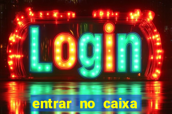 entrar no caixa tem pelo google