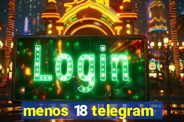 menos 18 telegram