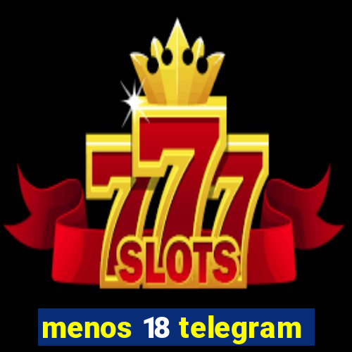 menos 18 telegram