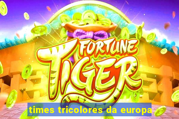 times tricolores da europa