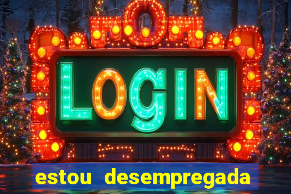 estou desempregada o que fazer para ganhar dinheiro 2024