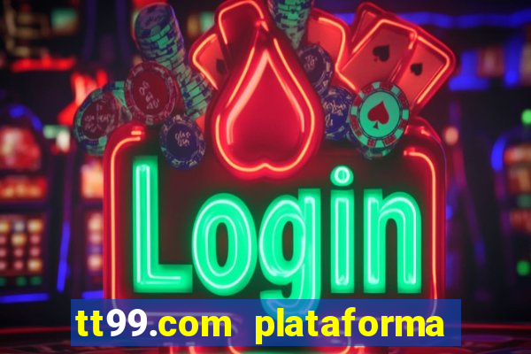 tt99.com plataforma de jogos
