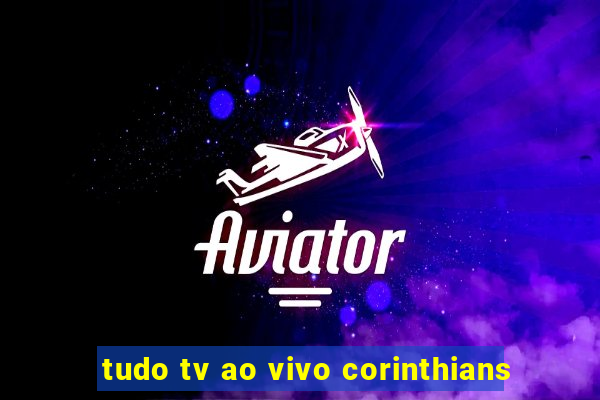 tudo tv ao vivo corinthians