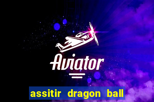 assitir dragon ball z dublado