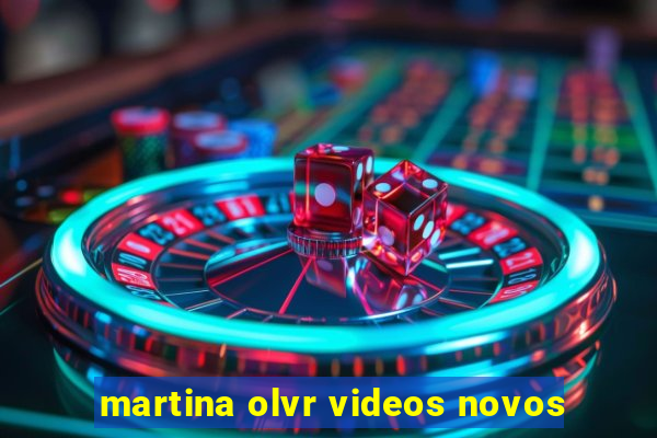 martina olvr videos novos