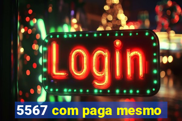 5567 com paga mesmo