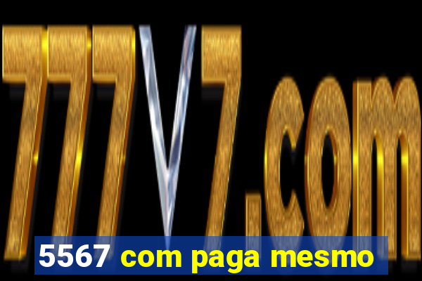 5567 com paga mesmo