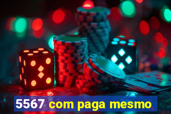 5567 com paga mesmo