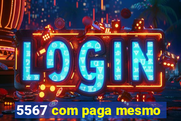 5567 com paga mesmo