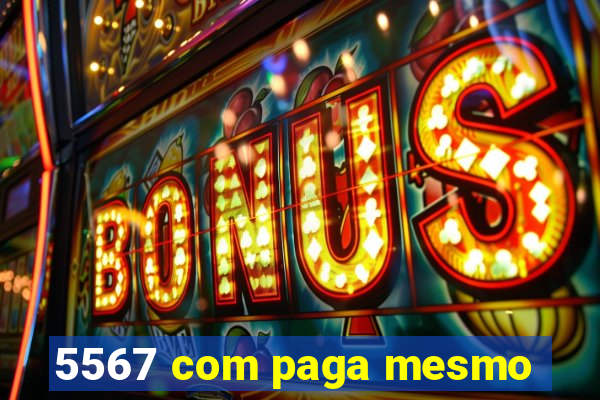 5567 com paga mesmo