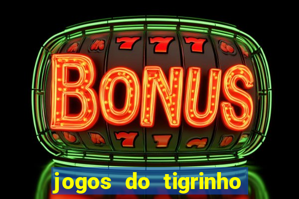 jogos do tigrinho que da bonus no cadastro