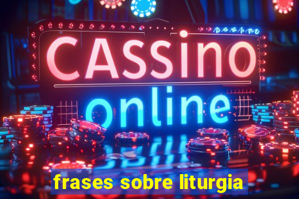 frases sobre liturgia