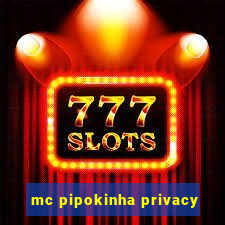 mc pipokinha privacy