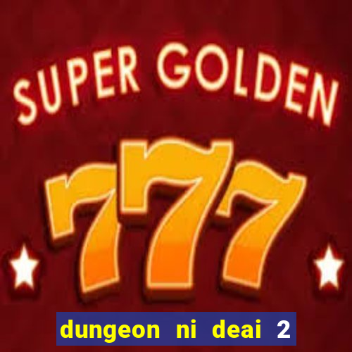 dungeon ni deai 2 temporada dublado meus animes dublado