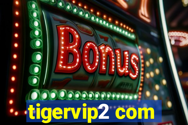 tigervip2 com