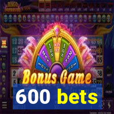 600 bets