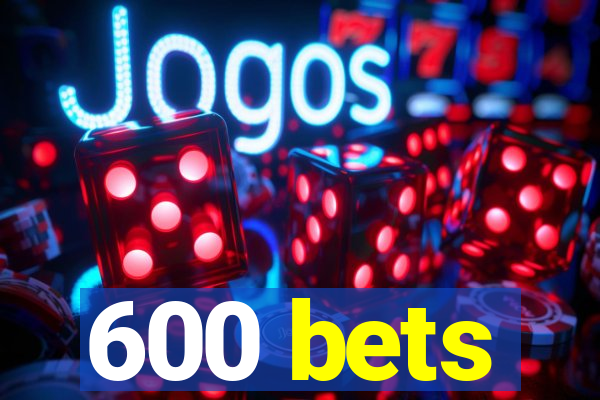 600 bets