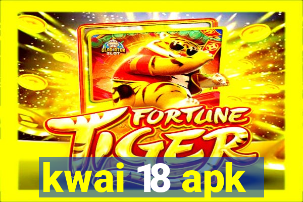 kwai 18 apk