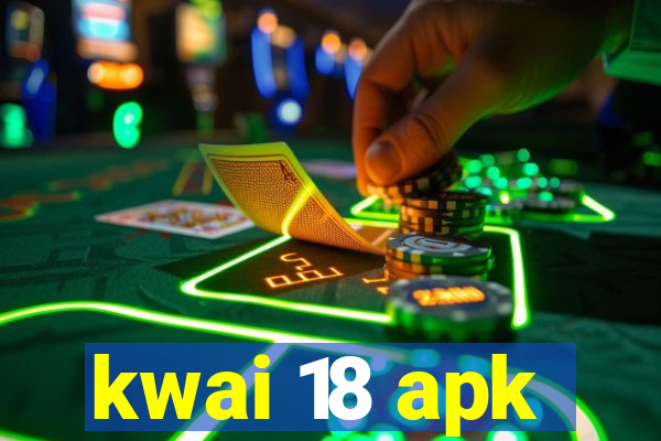 kwai 18 apk