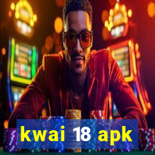 kwai 18 apk