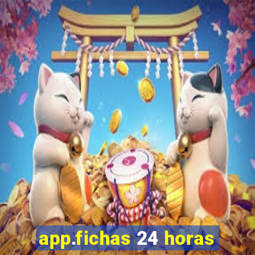 app.fichas 24 horas