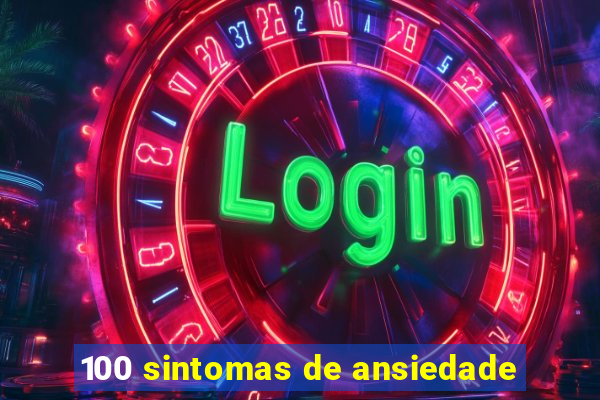 100 sintomas de ansiedade