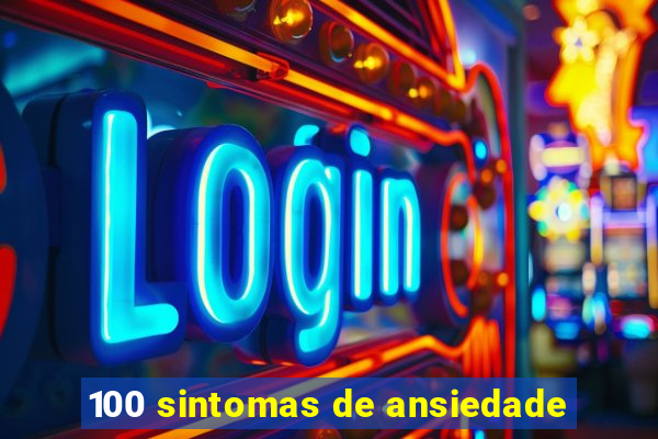 100 sintomas de ansiedade