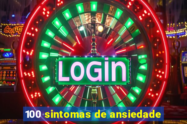 100 sintomas de ansiedade