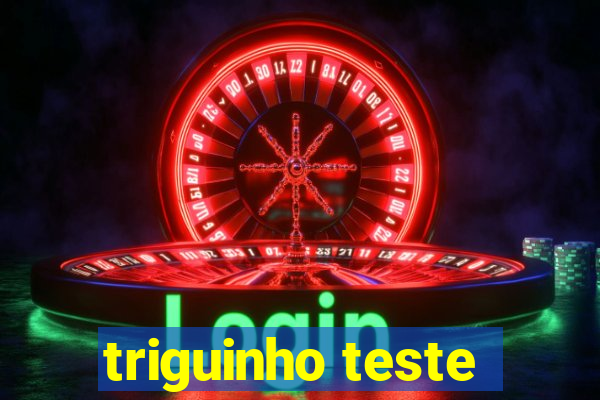 triguinho teste