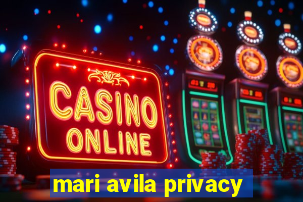 mari avila privacy