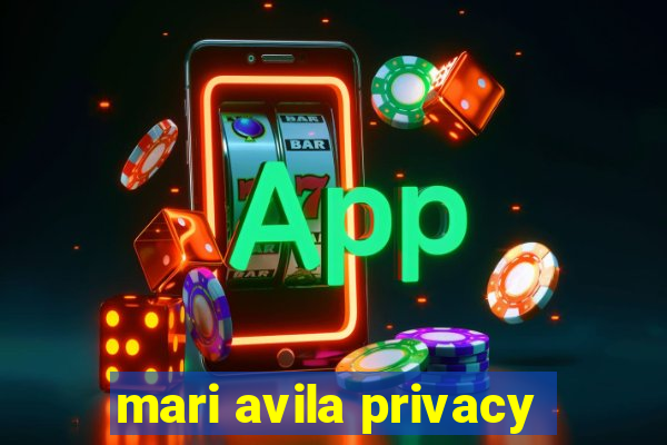 mari avila privacy