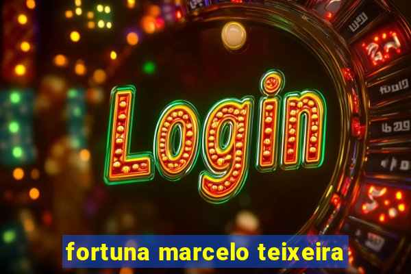 fortuna marcelo teixeira