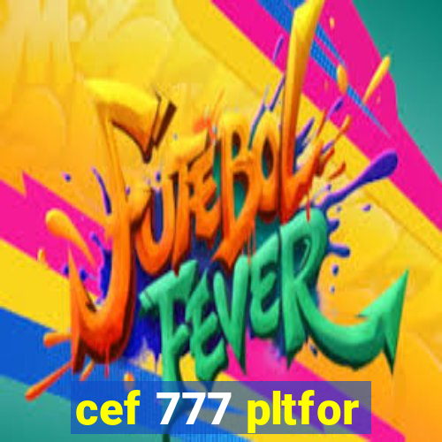 cef 777 pltfor