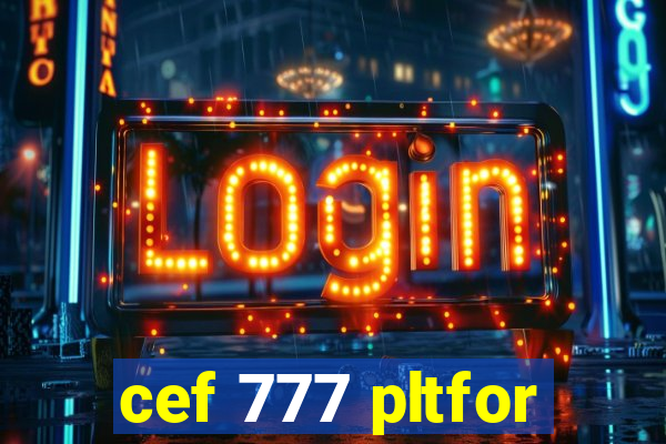 cef 777 pltfor