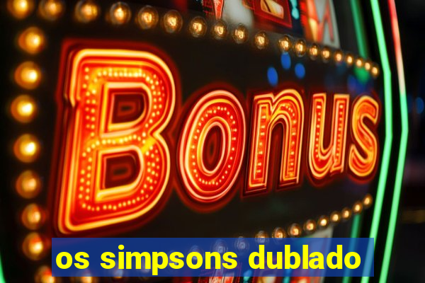 os simpsons dublado