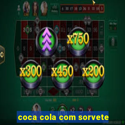 coca cola com sorvete