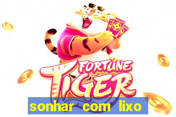 sonhar com lixo jogo do bicho