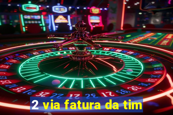 2 via fatura da tim