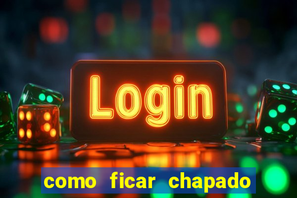 como ficar chapado em casa