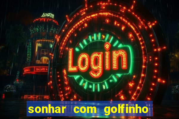 sonhar com golfinho jogo do bicho