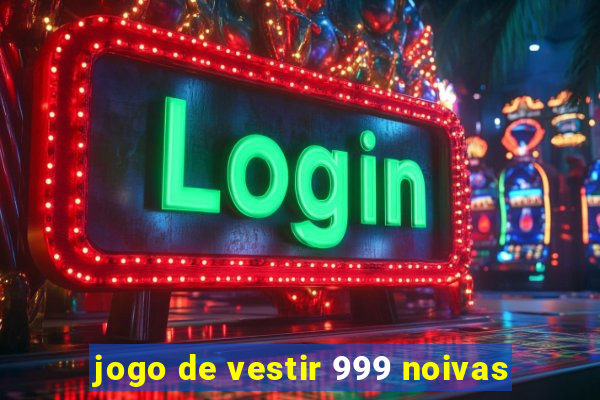 jogo de vestir 999 noivas